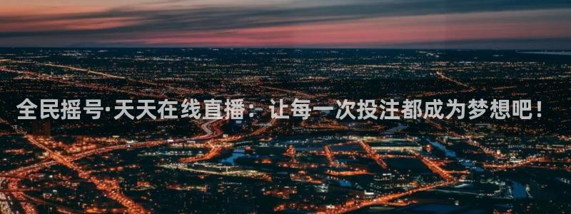 全民摇号·天天在线直播：让每一次投注都成为梦想吧！