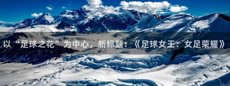 以“足球之花”为中心，新标题：《足球女王：女足荣耀》